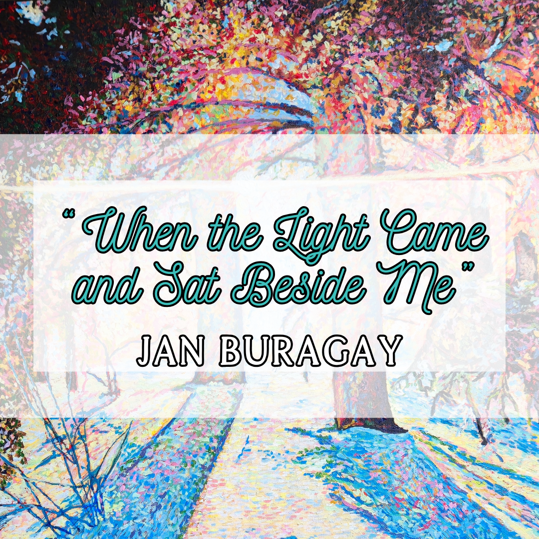 When the Light Came and Sat Beside Me by Jan Buragay
